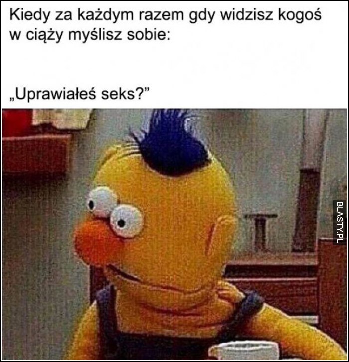 za każdym razem kiedy widzę kogoś w ciąży