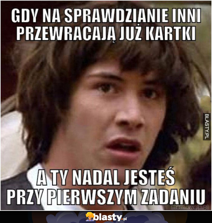 Gdy na sprawdzianie inni przewracają już kartki