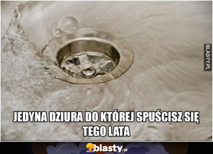 Jedyna dziura do której spuścisz się tego lata