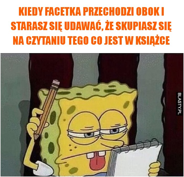 Kiedy facetka przechodzi obok i starasz się