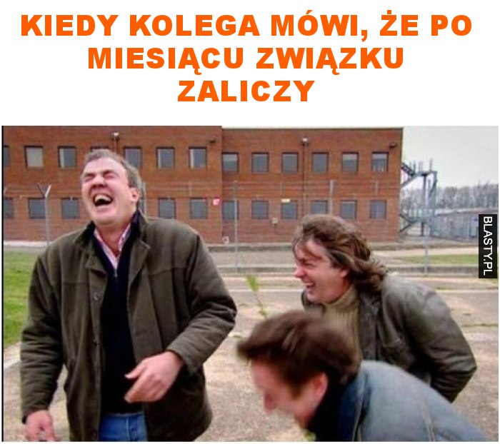 Kiedy kolega mówi, że po miesiącu związku zaliczy