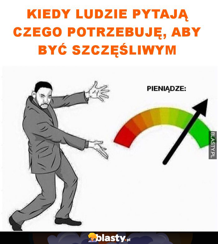 Kiedy ludzie pytają czego potrzebuję, aby być szczęśliwym