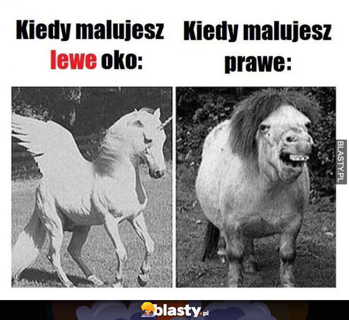 Kiedy malujesz lewe oko