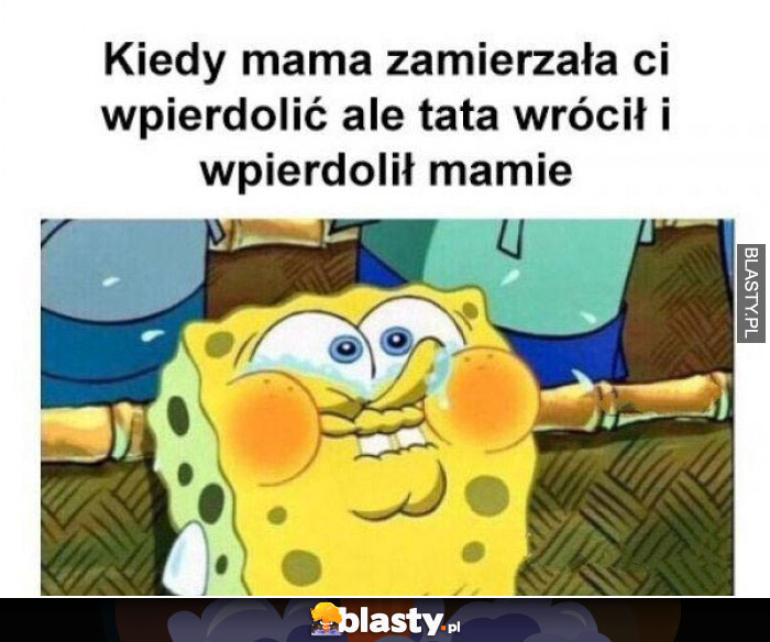 Kiedy mama zamierzała Ci wpierdolić