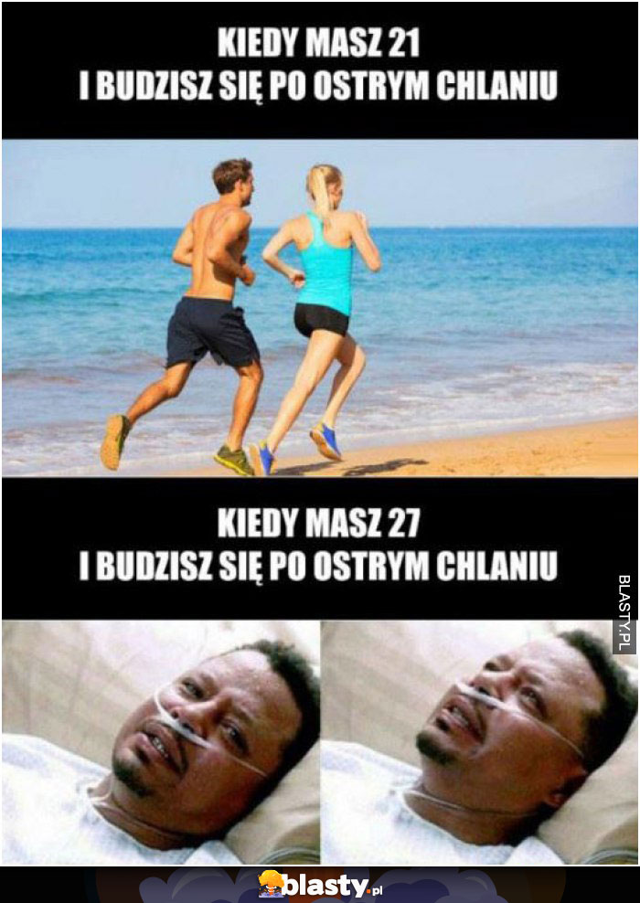 Kiedy masz 21 lat i budzisz się po ostrym chlaniu