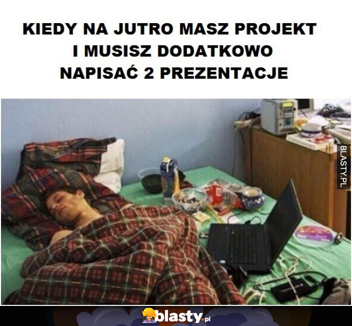 Kiedy na jutro masz projekt i musisz dodatkowo napisać prezentację