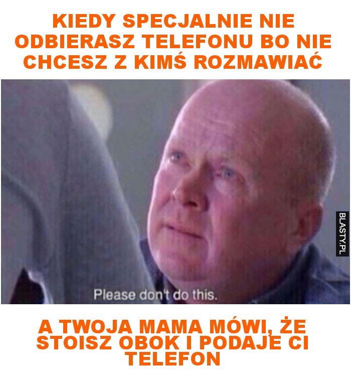 Kiedy specjalnie nie odbierasz telefonu bo nie chcesz z kimś rozmawiać