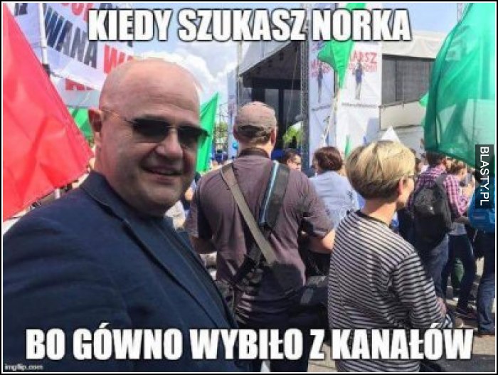 Kiedy szukasz norka bo gówno wybiło z kanałów