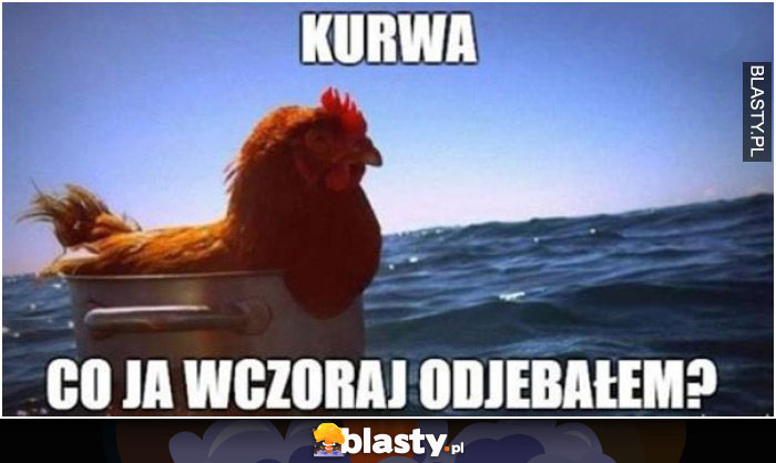 Kurwa, co ja wczoraj odejbałem