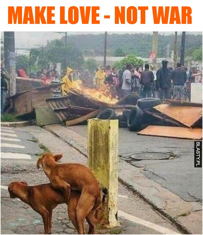 Make love - not war