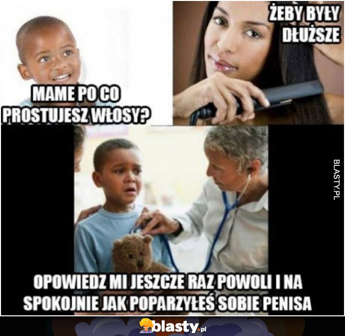 Mamo po co prostujesz włosy?