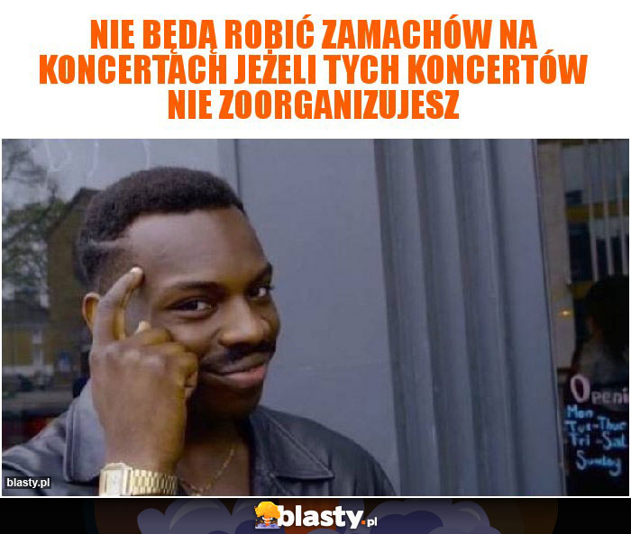 Nie będą robić zamachów na koncertach jeżeli