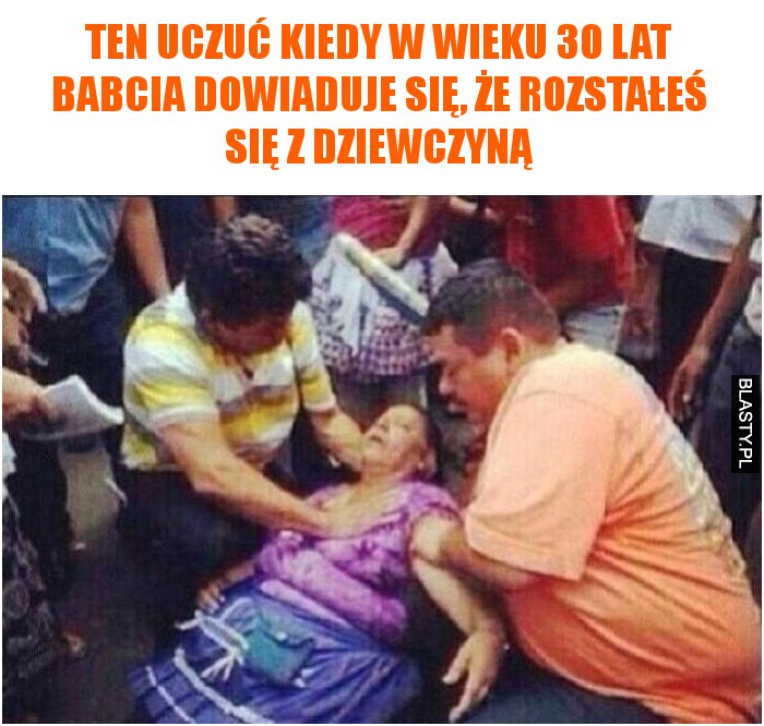 Ten uczuć Kiedy w wieku 30 lat babcia dowiaduje się, że rozstałeś się z dziewczyną