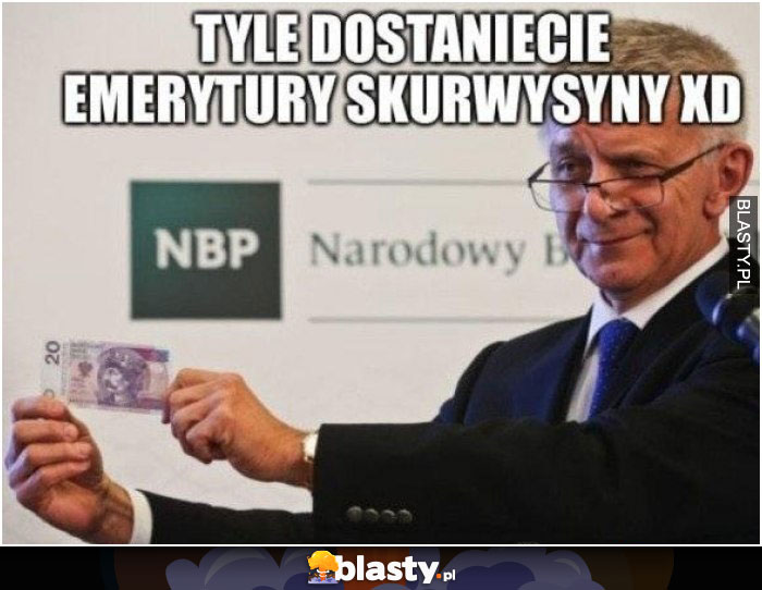 Tyle dostaniecie emerytury skurwysyny