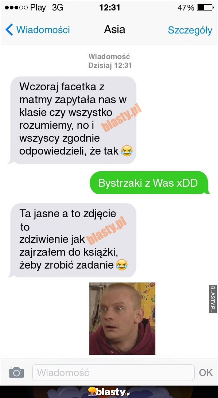 Wczoraj facetka z matmy zapytała nas w klasie czy wszystko rozumiemy