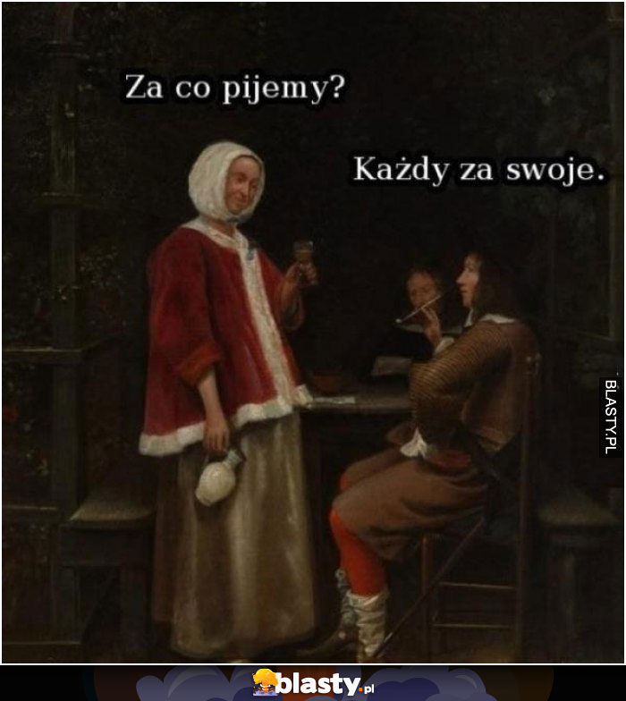 Za co pijemy ? każdy za swoje