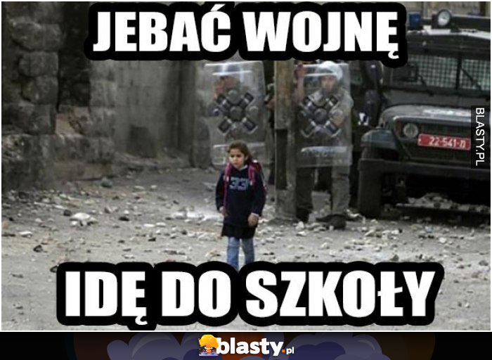 Jebać wojnę, idę do szkoły