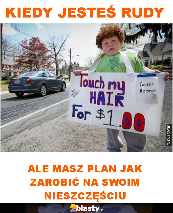 Kiedy jesteś rudy ale masz plan jak zarobić na swoim nieszczęściu