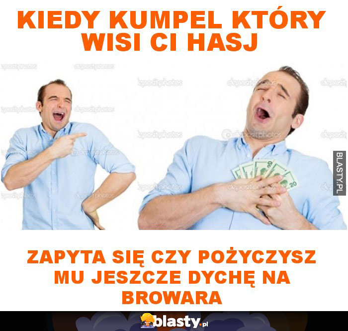 Kiedy kumpel który wisi ci hasj