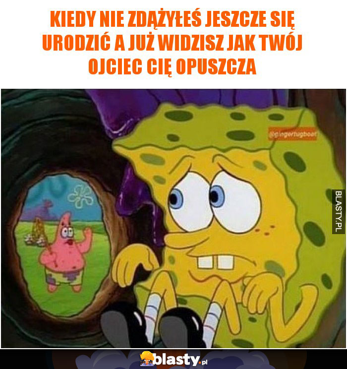 Kiedy nie zdążyłeś jeszcze się urodzić a już widzisz jak twój ojciec Cię opuszcza