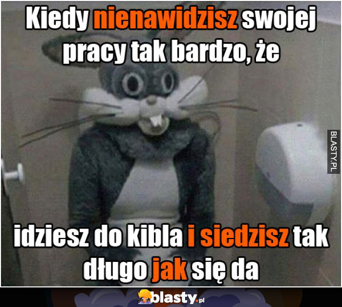 Kiedy nienawidzisz swojej pracy tak bardzo, że idziesz do kibla