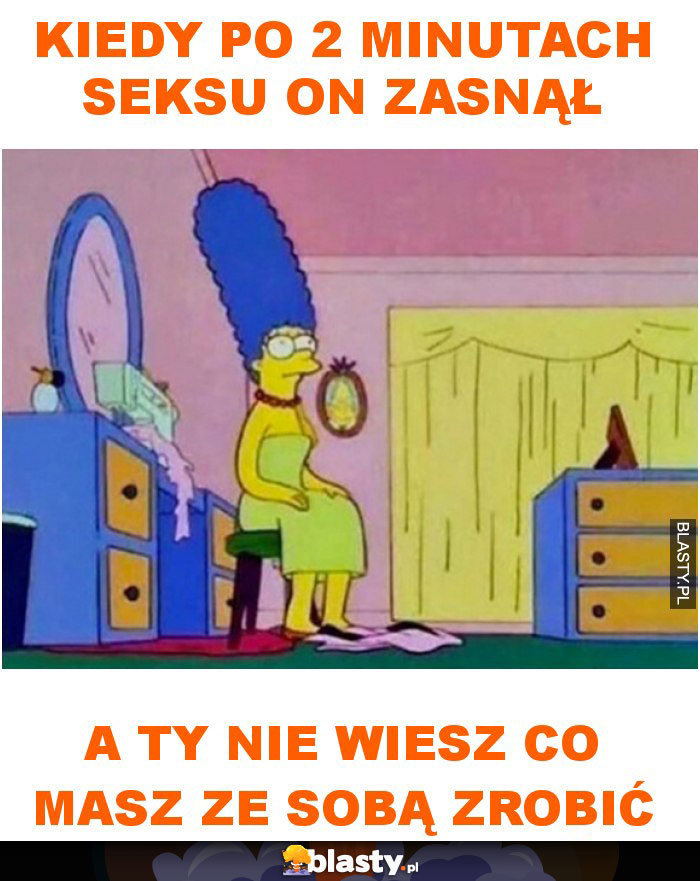 Kiedy po 2 minutach seksu on zasnął a ty nie wiesz co masz ze sobą zrobić