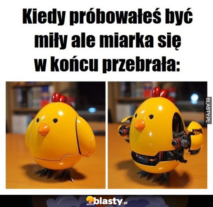 Kiedy próbowałeś być miły