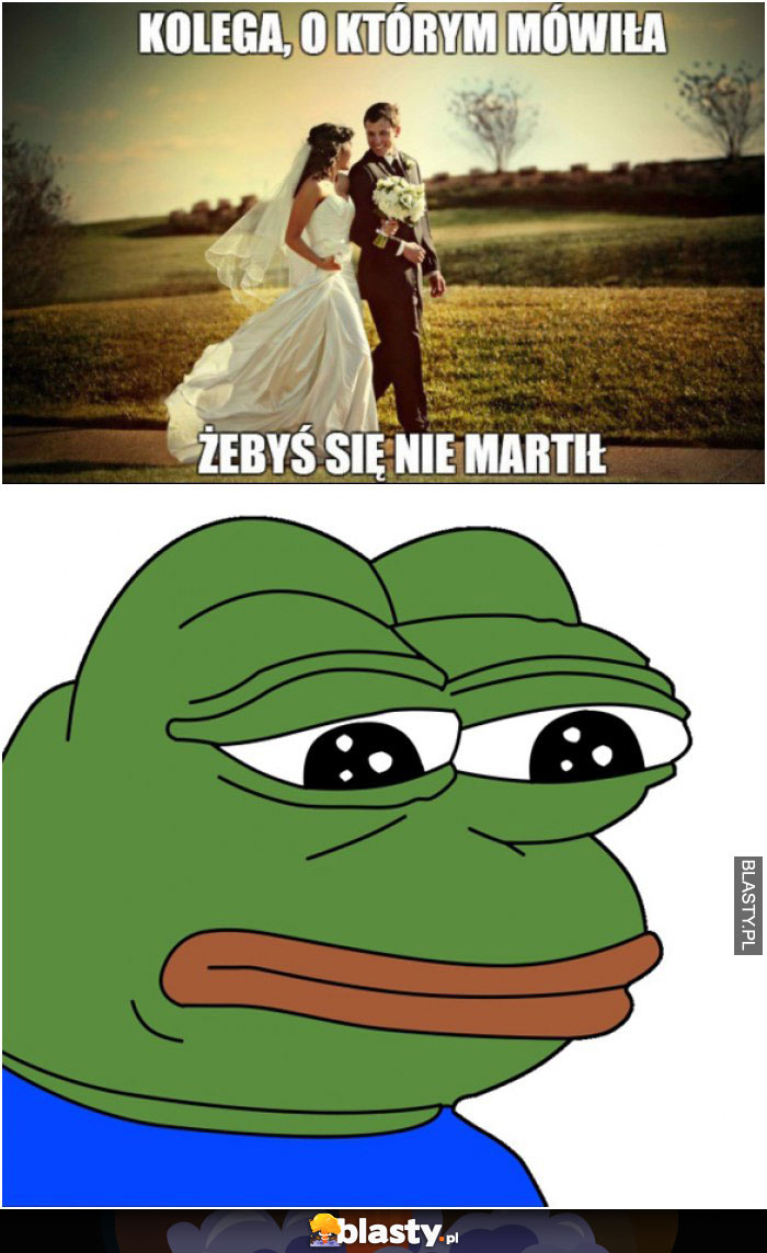 Kolega, o którym mówiła, żebyś się nie martwił