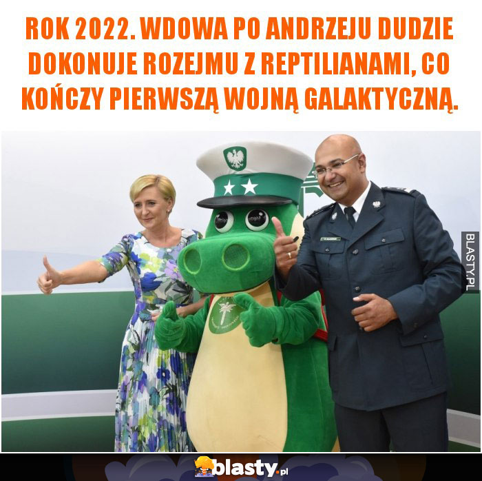 Rok 2022. Wdowa po Andrzeju Dudzie dokonuje rozejmu z reptilianami, co kończy pierwszą wojną galaktyczną.