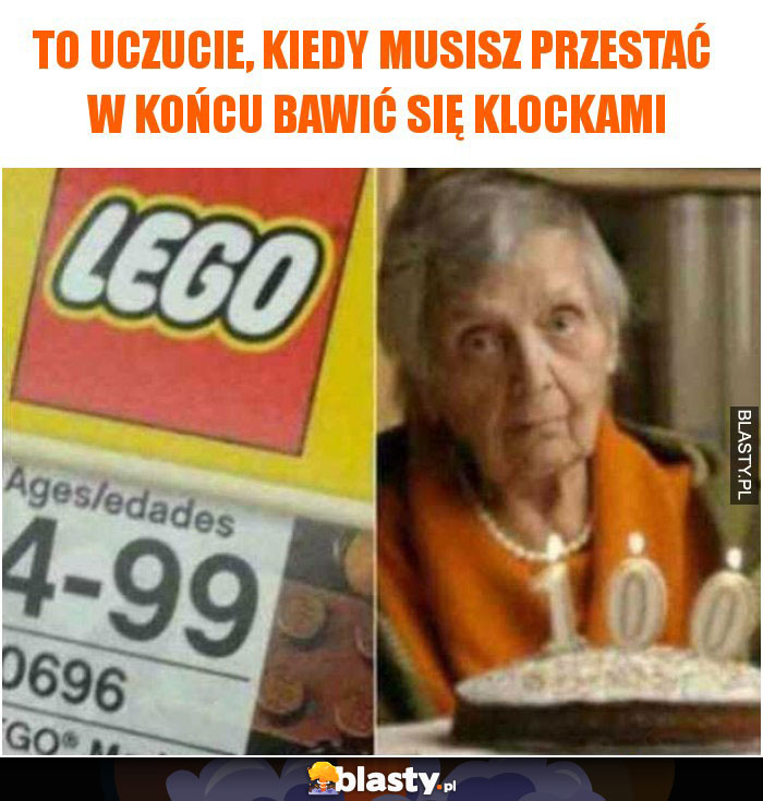 To uczucie, kiedy musisz przestać  w końcu bawić się klockami