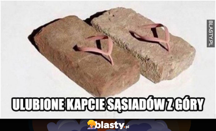 Ulubione kapcie sąsiadów z góry