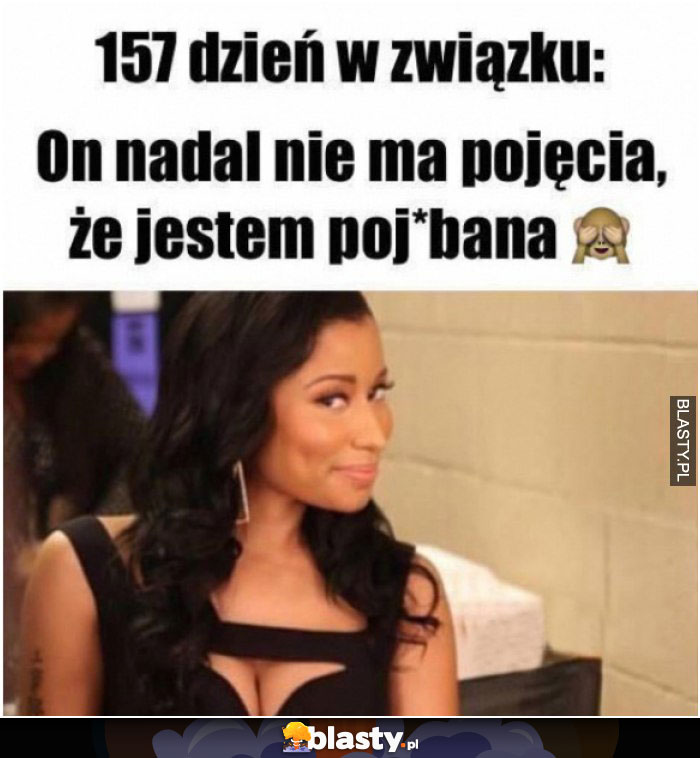 157 dzień w związku, a on nadal nie ma pojęcia, że jestem pojebana