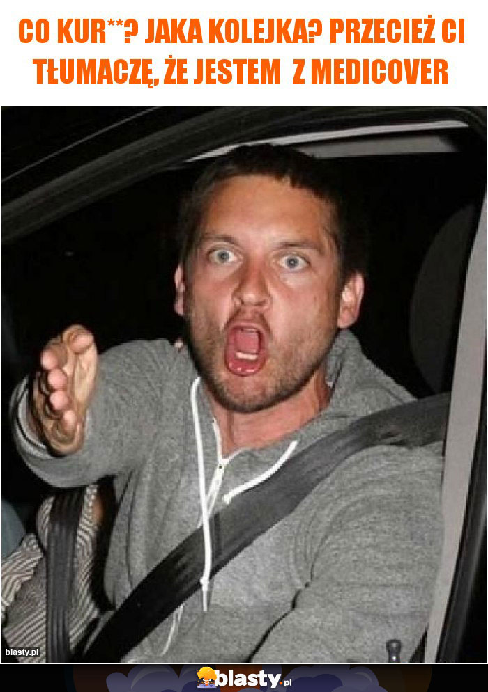 Co kur**? Jaka kolejka? Przecież Ci tłumaczę, że jestem  z Medicover