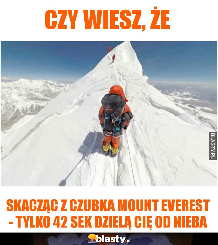 Czy wiesz, że skacząc z czubka mount everest