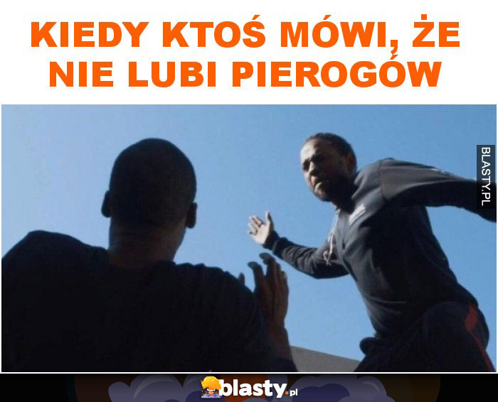 iedy ktoś mówi, że nie lubi pierogów