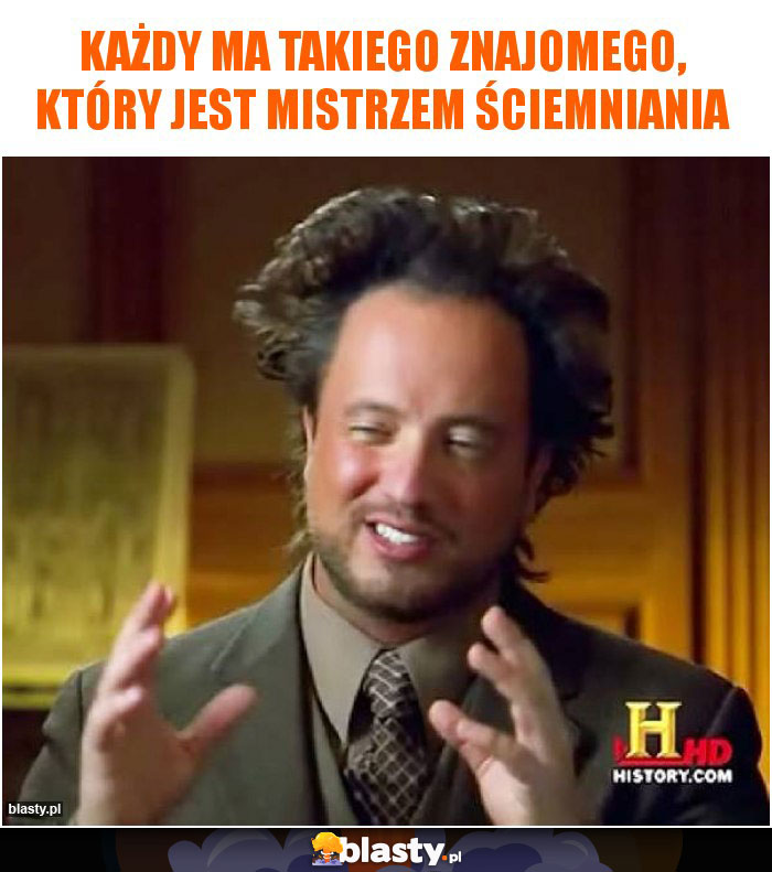 Każdy ma takiego znajomego, który jest mistrzem ściemniania