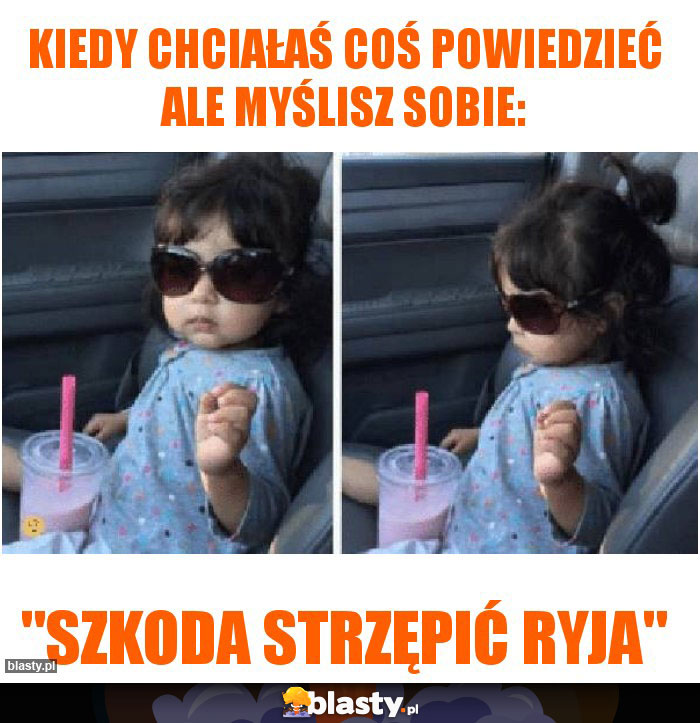 Kiedy chciałaś coś powiedZieć ale myślisz sobie: