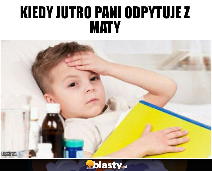 Kiedy jutro Pani odpytuje z maty