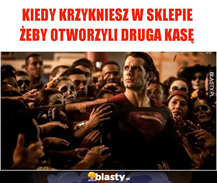 Kiedy krzykniesz w sklepie żeby otworzyli druga kasę