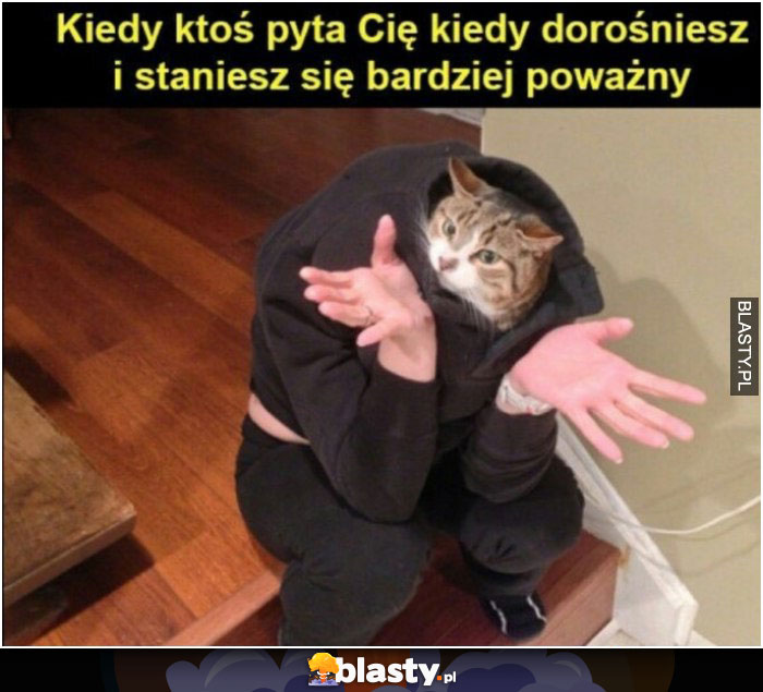 kiedy ktos pyta cie kiedy dorosniesz