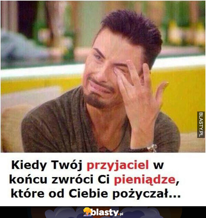 Kiedy Twój przyjaciel w końcu zwróci Ci pieniądze, które od Ciebie pożyczył