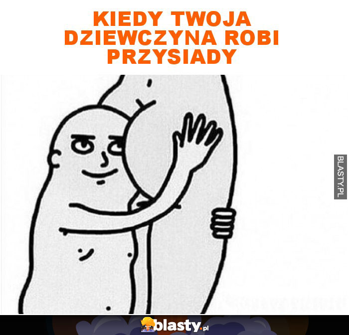 Kiedy twoja dziewczyna robi przysiady