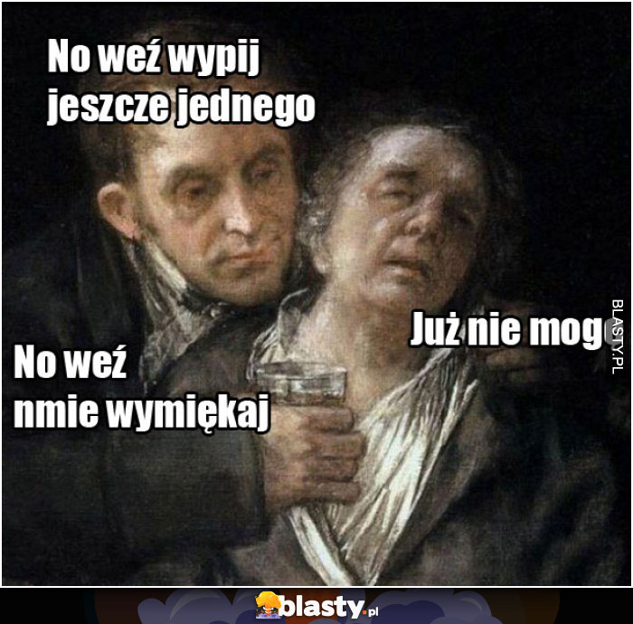 No weź wypij jeszcze jednego