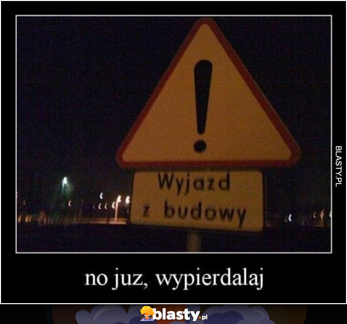 Wyjazd z budowy - no już, wyp..