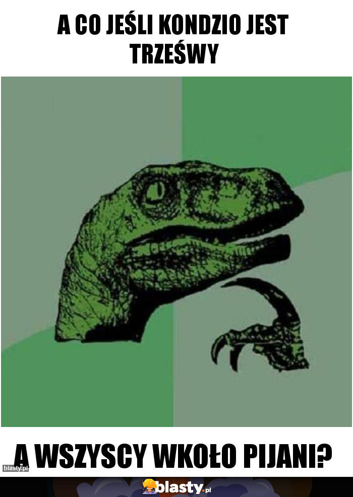 A co jeśli kondzio jest trześwy