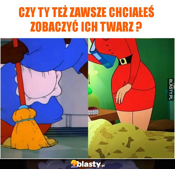 Czy ty też zawsze chciałeś zobaczyć ich twarz ?