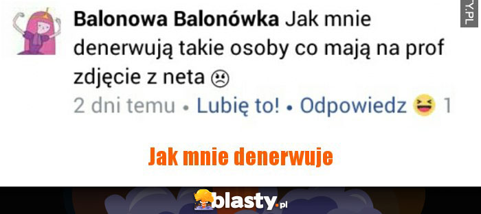 Jak mnie denerwuje