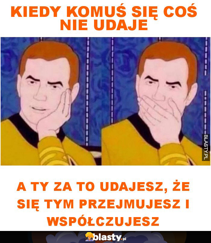 Kiedy komuś się coś nie udaje