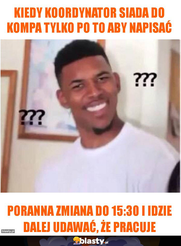 Kiedy koordynator siada do kompa tylko po to aby napisać