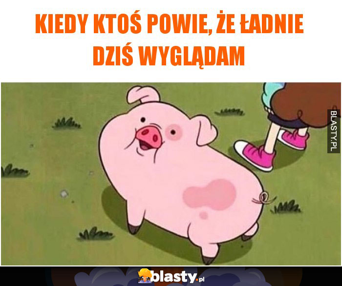 Kiedy ktoś powie, że ładnie dziś wyglądam